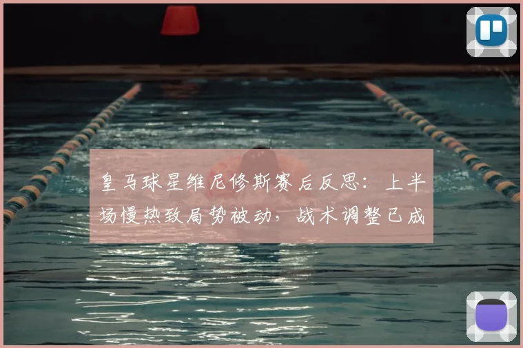 皇马球星维尼修斯赛后反思：上半场慢热致局势被动，战术调整已成2026赛季关键课题
