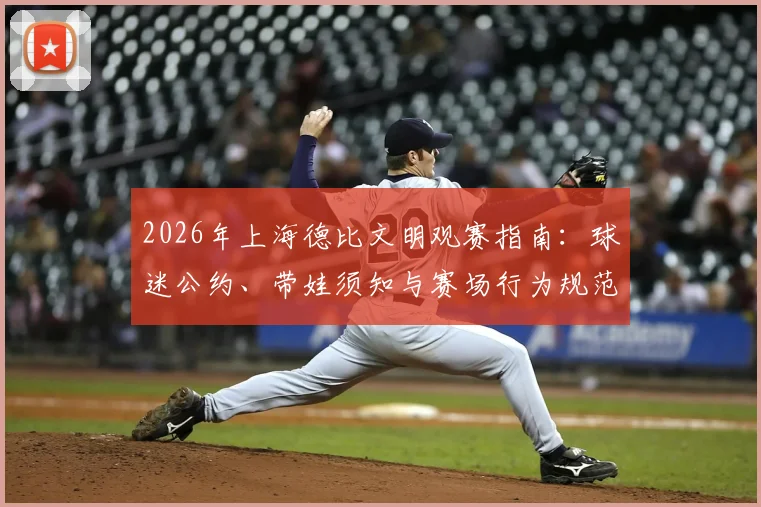 2026年上海德比文明观赛指南：球迷公约、带娃须知与赛场行为规范全解析