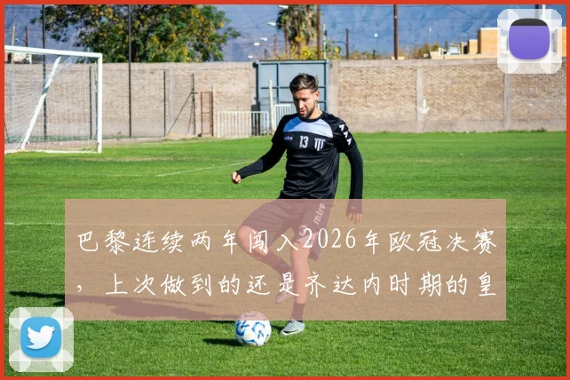 巴黎连续两年闯入2026年欧冠决赛，上次做到的还是齐达内时期的皇马，如今姆巴佩能否带队问鼎？